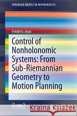 Control of Nonholonomic Systems: From Sub-Riemannian Geometry to Motion Planning Jean, Frédéric 9783319086897 Springer
