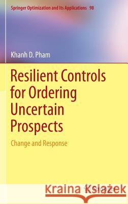 Resilient Controls for Ordering Uncertain Prospects: Change and Response Pham, Khanh D. 9783319087047 Springer