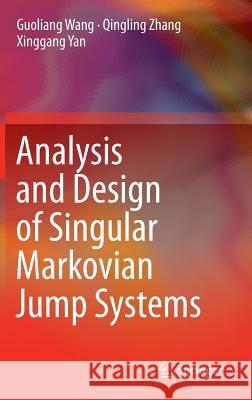 Analysis and Design of Singular Markovian Jump Systems Guoliang Wang Qingling Zhang Xinngang Yan 9783319087221 Springer