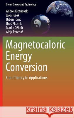 Magnetocaloric Energy Conversion: From Theory to Applications Kitanovski, Andrej 9783319087405 Springer