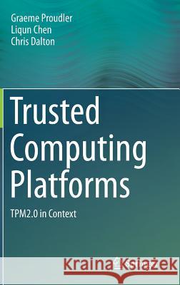Trusted Computing Platforms: Tpm2.0 in Context Proudler, Graeme 9783319087436 Springer International Publishing AG