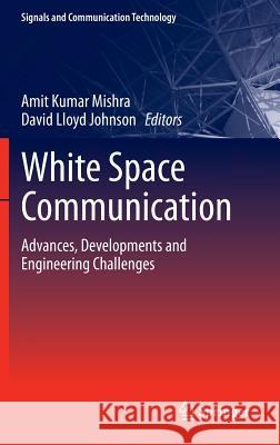 White Space Communication: Advances, Developments and Engineering Challenges Mishra, Amit Kumar 9783319087467