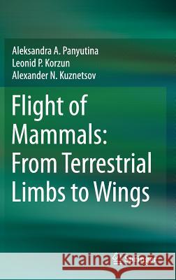 Flight of Mammals: From Terrestrial Limbs to Wings Aleksandra A. Panyutina Leonid P. Korzun Alexander N. Kuznetsov 9783319087559 Springer