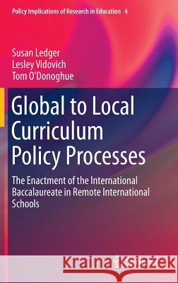 Global to Local Curriculum Policy Processes: The Enactment of the International Baccalaureate in Remote International Schools Ledger, Susan 9783319087610 Springer