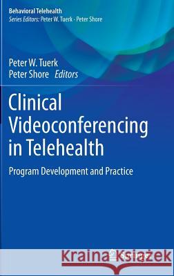 Clinical Videoconferencing in Telehealth: Program Development and Practice Tuerk, Peter W. 9783319087641