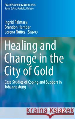 Healing and Change in the City of Gold: Case Studies of Coping and Support in Johannesburg Palmary, Ingrid 9783319087672 Springer