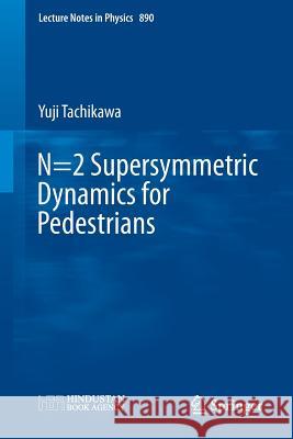 N=2 Supersymmetric Dynamics for Pedestrians Yuji Tachikawa 9783319088211 Springer