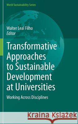 Transformative Approaches to Sustainable Development at Universities: Working Across Disciplines Leal Filho, Walter 9783319088365