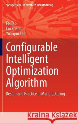 Configurable Intelligent Optimization Algorithm: Design and Practice in Manufacturing Tao, Fei 9783319088396 Springer