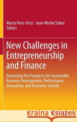 New Challenges in Entrepreneurship and Finance: Examining the Prospects for Sustainable Business Development, Performance, Innovation, and Economic Gr Peris-Ortiz, Marta 9783319088877