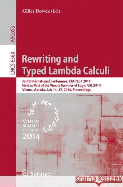 Rewriting and Typed Lambda Calculi: Joint International Conferences, Rta and Tlca 2014, Held as Part of the Vienna Summer of Logic, Vsl 2014, Vienna, Dowek, Gilles 9783319089171