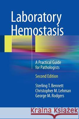 Laboratory Hemostasis: A Practical Guide for Pathologists Bennett, Sterling T. 9783319089232 Springer