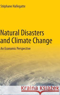 Natural Disasters and Climate Change: An Economic Perspective Hallegatte, Stéphane 9783319089324 Springer