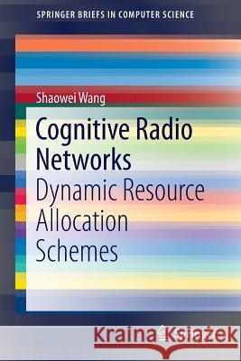 Cognitive Radio Networks: Dynamic Resource Allocation Schemes Wang, Shaowei 9783319089355 Springer