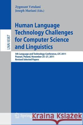 Human Language Technology Challenges for Computer Science and Linguistics: 5th Language and Technology Conference, Ltc 2011, Poznań, Poland, Nove Vetulani, Zygmunt 9783319089577 Springer