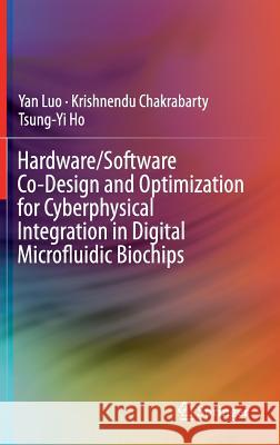 Hardware/Software Co-Design and Optimization for Cyberphysical Integration in Digital Microfluidic Biochips Yan Luo Krishnendu Chakrabarty Tsung-Yi Ho 9783319090054