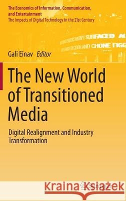 The New World of Transitioned Media: Digital Realignment and Industry Transformation Einav, Gali 9783319090085 Springer