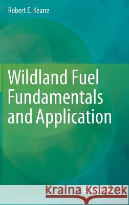 Wildland Fuel Fundamentals and Applications Keane, Robert E. 9783319090146