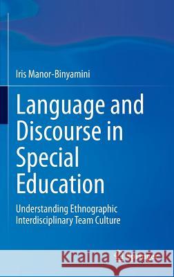 Language and Discourse in Special Education: Understanding Ethnographic Interdisciplinary Team Culture Manor-Binyamini, Iris 9783319090238