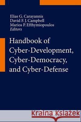 Handbook of Cyber-Development, Cyber-Democracy, and Cyber-Defense Elias G., Dr Carayannis David F. J. Campbell Marios P. Efthymiopoulos 9783319090689 Springer