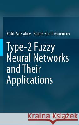 Type-2 Fuzzy Neural Networks and Their Applications Rafik Aziz Aliev Babek Ghalib Guirimov 9783319090719