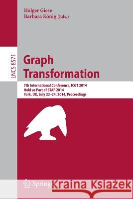 Graph Transformation: 7th International Conference, Icgt 2014, Held as Part of Staf 2014, York, Uk, July 22-24, 2014, Proceedings Giese, Holger 9783319091075 Springer