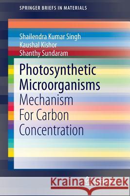 Photosynthetic Microorganisms: Mechanism for Carbon Concentration Singh, Shailendra Kumar 9783319091228 Springer
