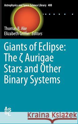 Giants of Eclipse: The ζ Aurigae Stars and Other Binary Systems Ake, Thomas B. 9783319091976 Springer
