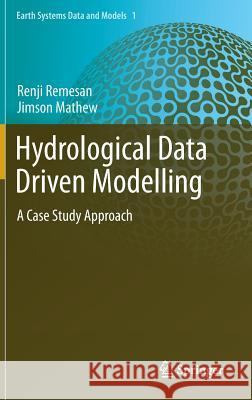 Hydrological Data Driven Modelling: A Case Study Approach Remesan, Renji 9783319092348 Springer