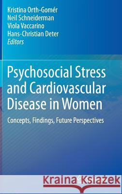 Psychosocial Stress and Cardiovascular Disease in Women: Concepts, Findings, Future Perspectives Orth-Gomér, Kristina 9783319092409 Springer