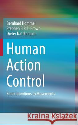 Human Action Control: From Intentions to Movements Hommel, Bernhard 9783319092430 Springer