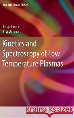 Kinetics and Spectroscopy of Low Temperature Plasmas Amorim Filho Jayr de                     Jorge Manuel Amaro Henriques Loureiro Jayr Amori 9783319092522 Springer