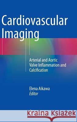 Cardiovascular Imaging: Arterial and Aortic Valve Inflammation and Calcification Aikawa, Elena 9783319092676 Springer