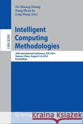 Intelligent Computing Methodologies: 10th International Conference, ICIC 2014, Taiyuan, China, August 3-6, 2014, Proceedings Huang, De-Shuang 9783319093383