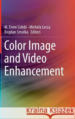 Color Image and Video Enhancement M. Emre Celebi Michela Lecca Bogdan Smolka 9783319093628