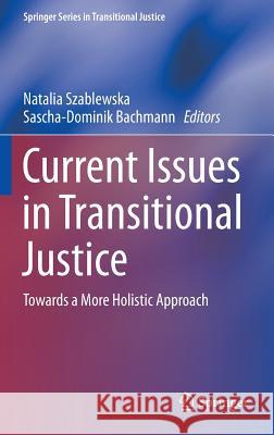 Current Issues in Transitional Justice: Towards a More Holistic Approach Szablewska, Natalia 9783319093895 Springer