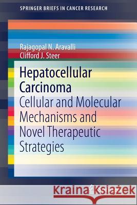 Hepatocellular Carcinoma: Cellular and Molecular Mechanisms and Novel Therapeutic Strategies Aravalli, Rajagopal N. 9783319094137