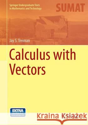 Calculus with Vectors Jay S. Treiman 9783319094373