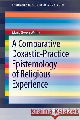 A Comparative Doxastic-Practice Epistemology of Religious Experience Mark Owen Webb   9783319094557