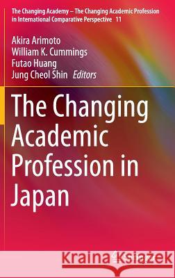 The Changing Academic Profession in Japan Akira Arimoto William K. Cummings Futao Huang 9783319094670 Springer