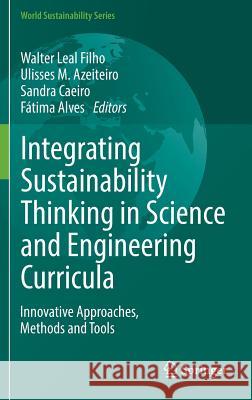 Integrating Sustainability Thinking in Science and Engineering Curricula: Innovative Approaches, Methods and Tools Leal Filho, Walter 9783319094731