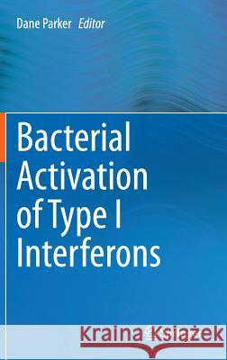 Bacterial Activation of Type I Interferons Dane Parker 9783319094977 Springer