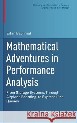 Mathematical Adventures in Performance Analysis: From Storage Systems, Through Airplane Boarding, to Express Line Queues Bachmat, Eitan 9783319095127 Birkhauser