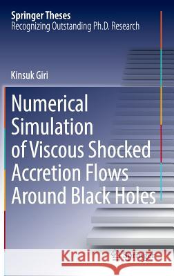 Numerical Simulation of Viscous Shocked Accretion Flows Around Black Holes Kinsuk Giri 9783319095394 Springer