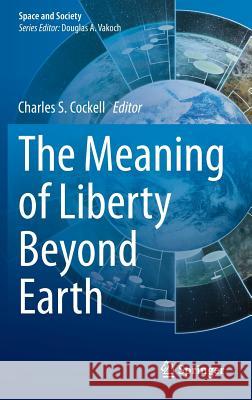 The Meaning of Liberty Beyond Earth Charles S. Cockell 9783319095660