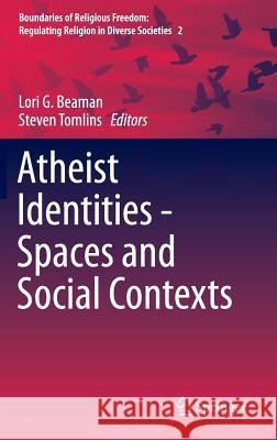 Atheist Identities - Spaces and Social Contexts Lori Beaman Steven Tomlins 9783319096018