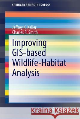 Improving Gis-Based Wildlife-Habitat Analysis Keller, Jeffrey K. 9783319096070 Springer