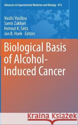 Biological Basis of Alcohol-Induced Cancer Vasilis Vasiliou Samir Zakhari Helmut K. Seitz 9783319096131 Springer