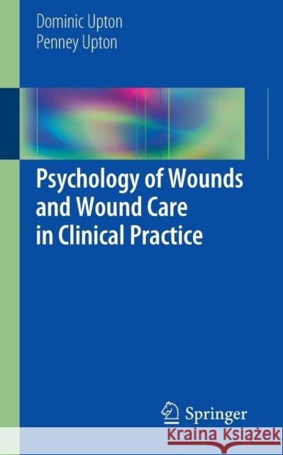 Psychology of Wounds and Wound Care in Clinical Practice Dominic Upton Penney Upton 9783319096520
