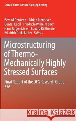 Microstructuring of Thermo-Mechanically Highly Stressed Surfaces: Final Report of the Dfg Research Group 576 Denkena, Berend 9783319096919 Springer